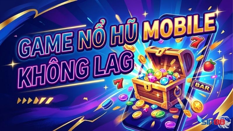 game-no-hu-mobile-khong-lag-cho-trai-nghiem-on-dinh